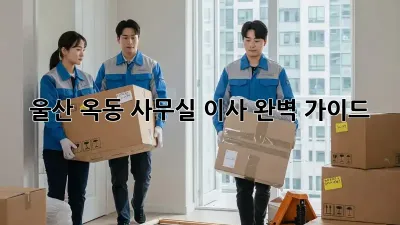 울산 옥동 사무실 이사, 완벽 가이드!